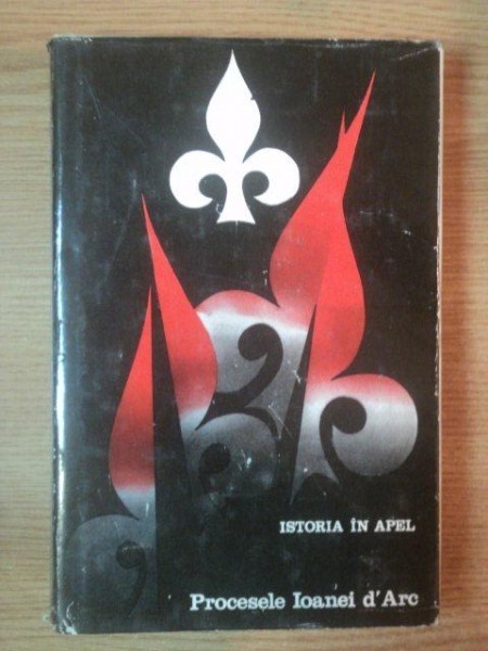 ISTORIA IN APEL . PROCESELE IOANEI D&#039;ARC de RAYMOND OURSEL , 1972