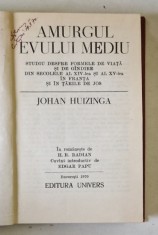 AMURGUL EVULUI MEDIU , STUDIU DESPRE FORMELE DE VIATA SI DE GANDIRE DIN SECOLELE AL XIV - LEA SI AL XV - LEA IN FRANTA SI IN TARILE DE JOS de JOHAN HU