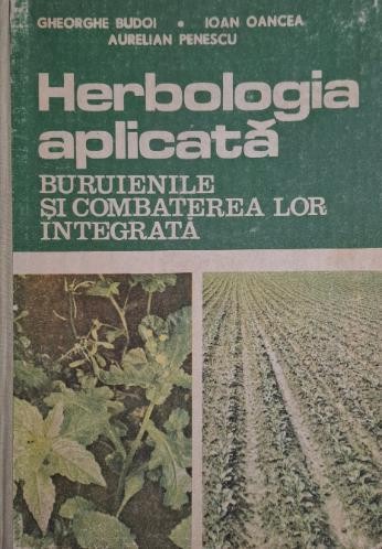 Herbologia aplicata. Buruienile si combaterea lor integrata &ndash; Gheorghe Budoi