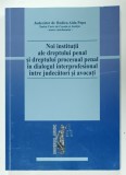 NOI INSTITUTII ALE DREPTULUI PENAL SI DREPTULUI PROCESUAL PENAL IN DIALOGUL INTERPROFESIONAL INTRE JUDECATORI SI AVOCATI de RODICA AIDA POPA , 2015 ,