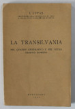 LA TRANSILVANIA NEL QUDRO GEOGRAFICO E NEL RITMO STORICO ROMENO di I.LUPAS , TEXT IN LIMBA ITALIANA , 1942