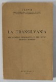 LA TRANSILVANIA NEL QUDRO GEOGRAFICO E NEL RITMO STORICO ROMENO di I.LUPAS , TEXT IN LIMBA ITALIANA , 1942