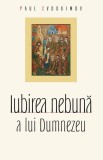 Iubirea nebuna a lui Dumnezeu - Paul Evdokimov