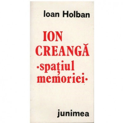Ioan Holban - Ion Creanga - spatiul memoriei - 123282 foto