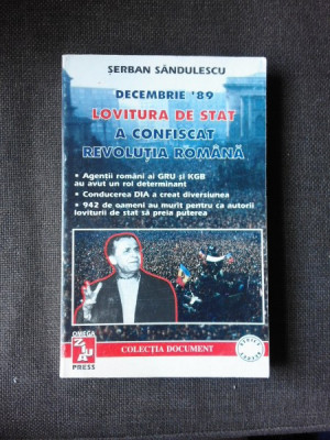 DECEMBRIE &amp;#039;89, LOVITURA DE STAT A CONFISCAT REVOLUTIA ROMANA - SERBAN SANDULESCU foto