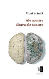 Ale noastre dintru ale noastre Moni Stanila Roman Fictiune Paperback brosat Casa de editura Max Blecher