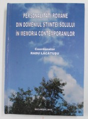 PERSONALITATI ROMANE DIN DOMENIUL STIINTEI SOLULUI IN MEMORIA CONTEMPORANILOR , coordonator RADU LACATUSU , 2015, foto