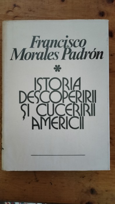 Istoria descoperirii si cuceririii Americii-Franciso Morales Padron