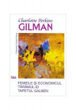 Femeile și economicul. Tăr&acirc;mul-ei. Tapetul galben - Paperback brosat - Charlotte Perkins Gilman - Limes