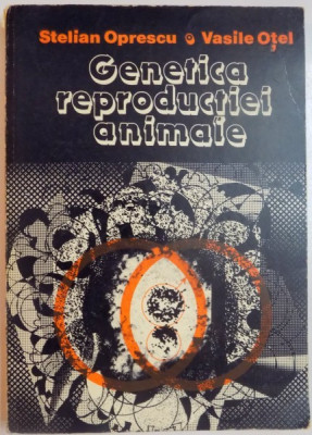 GENETICA REPRODUCTIEI ANIMALE de STELIAN OPRESCU , VASILE OTEL , 1982 foto
