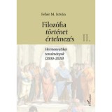 Filoz&oacute;fia, t&ouml;rt&eacute;net, &eacute;rtelmez&eacute;s II. k&ouml;tet - Hermeneutikai tanulm&aacute;nyok (2000-2020) - Feh&eacute;r M. Istv&aacute;n