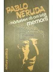 Pablo Neruda - Marturisesc ca am trait - Memorii (Editia: 1982) foto
