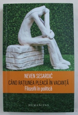 CAND RATIUNEA PLEACA IN VACANTA - FILOZOFII IN POLITICA de NEVEN SASARDIC , 2018 foto