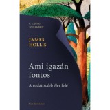 Ami igaz&aacute;n fontos - A tudatosabb &eacute;let fel&eacute; - James Hollis