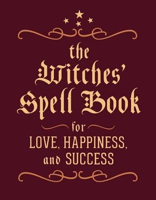 The Witches&#039; Spell Book: For Love, Happiness, and Success