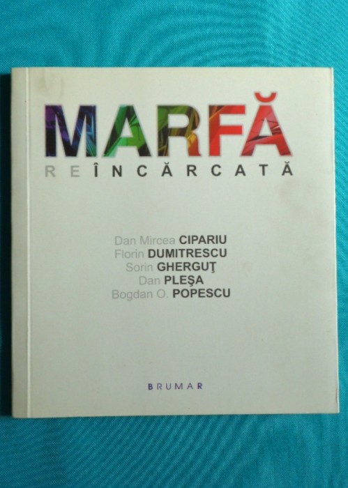 Dan Mircea Cipariu Florin Dumitrescu Sorin Gherghut Dan Plesa Bogdan O Popescu &ndash; Marfa reincarcata