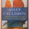 Robert D. Kaplan - Asia&#039;s Cauldron (Butoiul cu pulbere al Asiei)