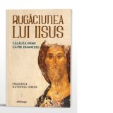 Rugaciunea lui Iisus. Calauza inimii catre Dumnezeu (editia a doua) - Dragos Dasca, Frederica Mathewes Green