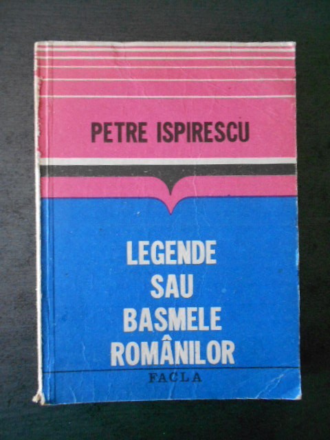 PETRE ISPIRESCU - LEGENDE SAU BASMELE ROMANILOR PETRE ISPIRESCU - LEGENDE SAU BASMELE ROMANILOR