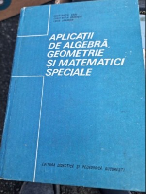 APLICATII DE ALGEBRA, GEOMETRIE SI MATEMATICI SPECIALE - CONSTANTIN RADU foto