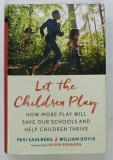 LET THE CHILDREN PLAY , HOW MORE PLAY WILL SAVE OUR SHOOLS AND HELP CHILDREN THRIVE by PASI SAHLBERG and WILLIAM DOYLE , 2019