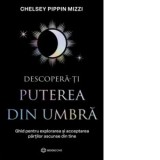 Descopera-ti puterea din umbra. Ghid pentru explorarea si acceptarea partilor ascunse ale sinelui - Diana Ciornenschi, Chelsey Pippin Mizzi