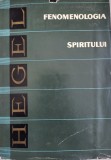 Georg Wilhelm Friedrich Hegel - Fenomenologia Spiritului. Editura Academiei 1965