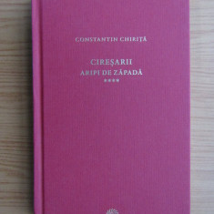 Constantin Chirita - Ciresarii. Aripi de zapada. volumul 4 (2010, ed. cartonata)