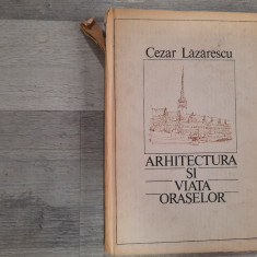 Arhitectura si viata oraselor de Cezar Lazarescu