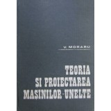 TEORIA SI PROIECTAREA MASINILOR -UNELTE de VASILE MORARU, 1985