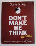 DON'T MAKE ME THINK , REVISITED - A COMMON SENSE APPROACH TO WEB AND MOBILE USABILITY by STEVE KRUG , 2014