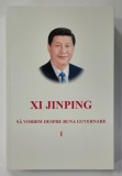 XI JINPING , SA VORBIM DESPRE BUNA GUVERNARE , VOLUMUL I , 2019
