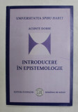 INTRODUCERE IN EPISTEMOLOGIE de ACSINTE DOBRE , 2008