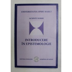 INTRODUCERE IN EPISTEMOLOGIE de ACSINTE DOBRE , 2008