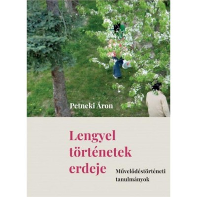 Lengyel t&amp;ouml;rt&amp;eacute;netek erdeje - Művelőd&amp;eacute;st&amp;ouml;rt&amp;eacute;neti tanulm&amp;aacute;nyok - Petneki &amp;Aacute;ron foto