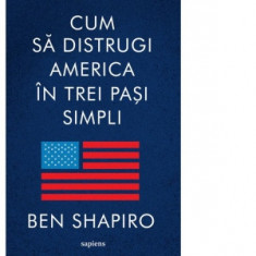 Cum sa distrugi America in trei pasi simpli - Ben Shapiro, Gabriel Tudor