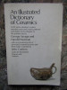 AN ILLUSTRATED DICTIONARY OF CERAMICS GEORGE SAVAGE ,HAROLD NEWMAN, Polirom