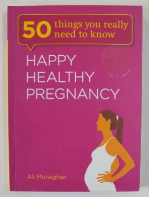 HAPPY HEALTHY PREGNANCY , 50 THINGS YOU REALLY NEED TO KNOW by ALI MONAGHAN , 2013 foto
