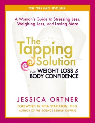 The Tapping Solution for Weight Loss &amp; Body Confidence: A Woman&#039;s Guide to Stressing Less, Weighing Less, and Loving More