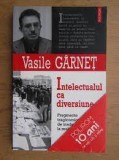 INTELECTUALUL CA DIVERSIUNE - VASILE GARNET, Polirom