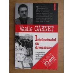 INTELECTUALUL CA DIVERSIUNE - VASILE GARNET