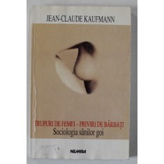 TRUPURI DE FEMEI - PRIVIRI DE BARBATI, SOCIOLOGIA SANILOR GOI de JEAN-CLAUDE KAUFMANN, 1998