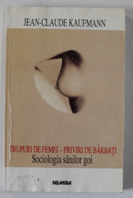 TRUPURI DE FEMEI - PRIVIRI DE BARBATI, SOCIOLOGIA SANILOR GOI de JEAN-CLAUDE KAUFMANN, 1998 * PREZINTA HALOURI DE APA foto