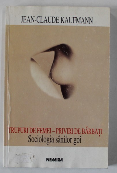 TRUPURI DE FEMEI - PRIVIRI DE BARBATI, SOCIOLOGIA SANILOR GOI de JEAN-CLAUDE KAUFMANN, 1998 * PREZINTA HALOURI DE APA