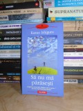 KAZUO ISHIGURO - SA NU MA PARASESTI ( ROMAN ) , 2006 #