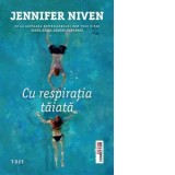 Cu respiratia taiata - Jennifer Niven, Mihaela Apetrei