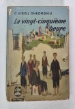 LA VINGT - CINQUIEME HEURE par C. VIRGIL GHEORGHIU , 1949 , PRIMA EDITIE , PREZINTA URME DE UZURA
