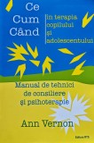 Cumpara ieftin Ce cum cand in terapia copilului si adolescentului. Manual de tehnici de consiliere si psihoterapie - 2014 - Ann Vernon (@F90)