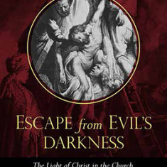 Escape from Evil's Darkness: The Light of Christ in the Church, Virtue, and Prayer