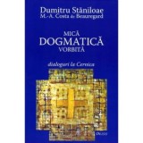 Mica dogmatica vorbita. Dialoguri la Cernica - Pr Dumitru Staniloae